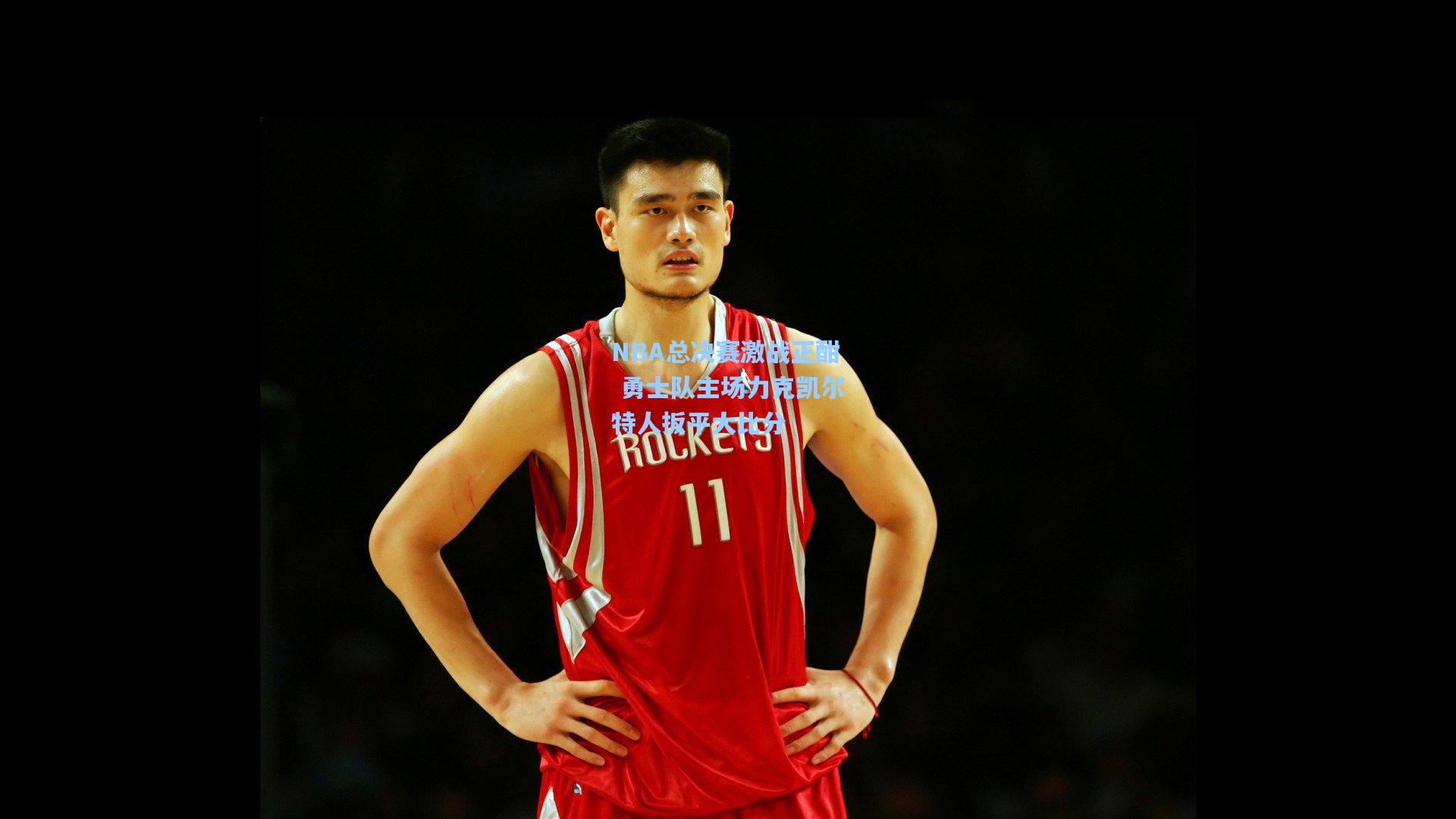 NBA总决赛激战正酣 勇士队主场力克凯尔特人扳平大比分